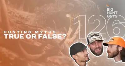 Hunting myths true or false - Big Hunt Guys podcast episode 126